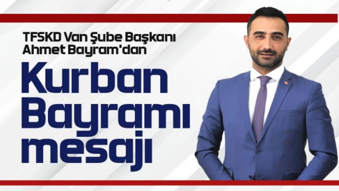 TFSKD Van Şube Başkanı Bayram'dan 'Kurban Bayramı' mesajı