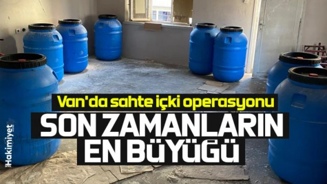 Van'da 5 ton 420 litre sahte içki ele geçirildi