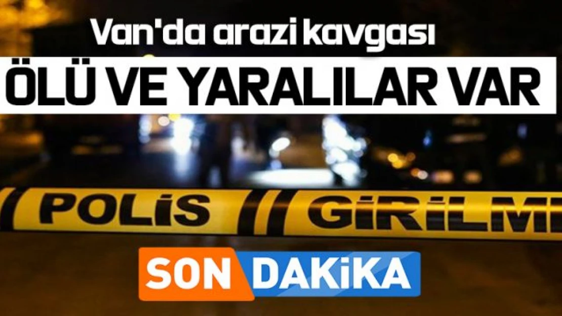 Van'da Arazi Anlaşmazlığı Kanlı Bitti ! Ölü ve yaralılar var