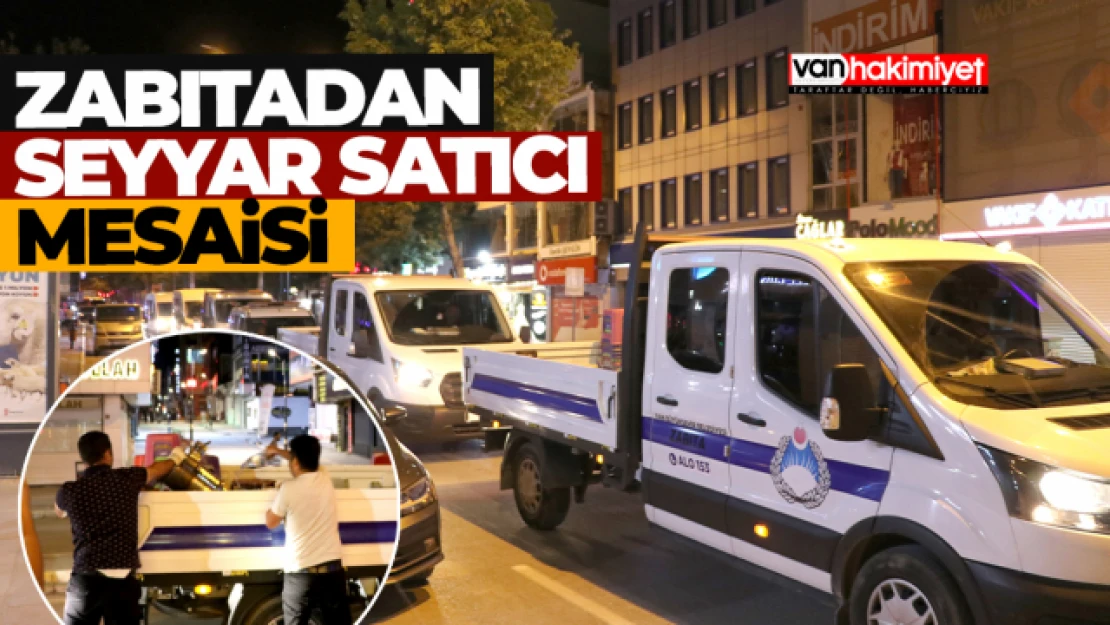 Van Büyükşehir Zabıtasından seyyar satıcı mesaisi