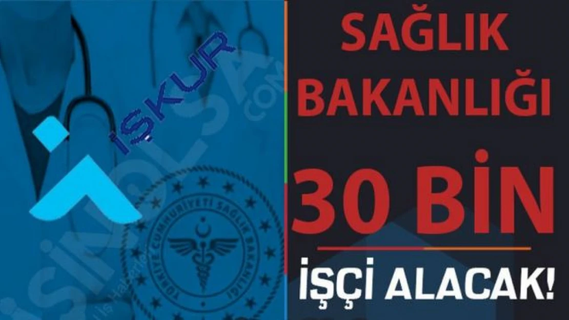 Sağlık Bakanlığı 30.000 İşçi Alımı İŞKUR Üzerinden Yapılacak! Kontenjanlar Nedir?