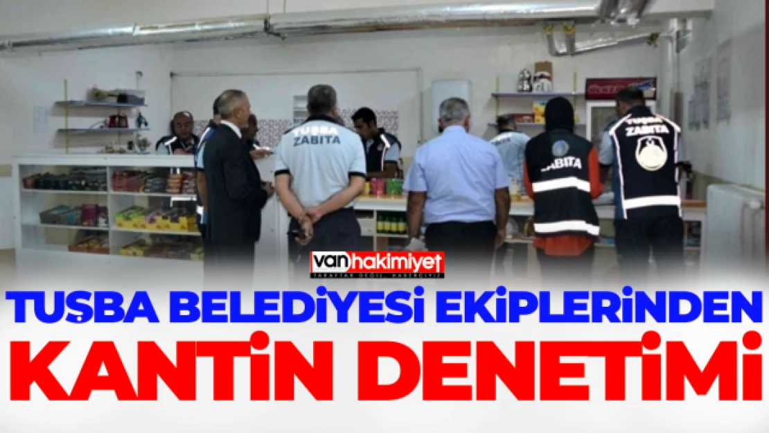 Tuşba Belediyesi ekiplerinden kantin denetimi