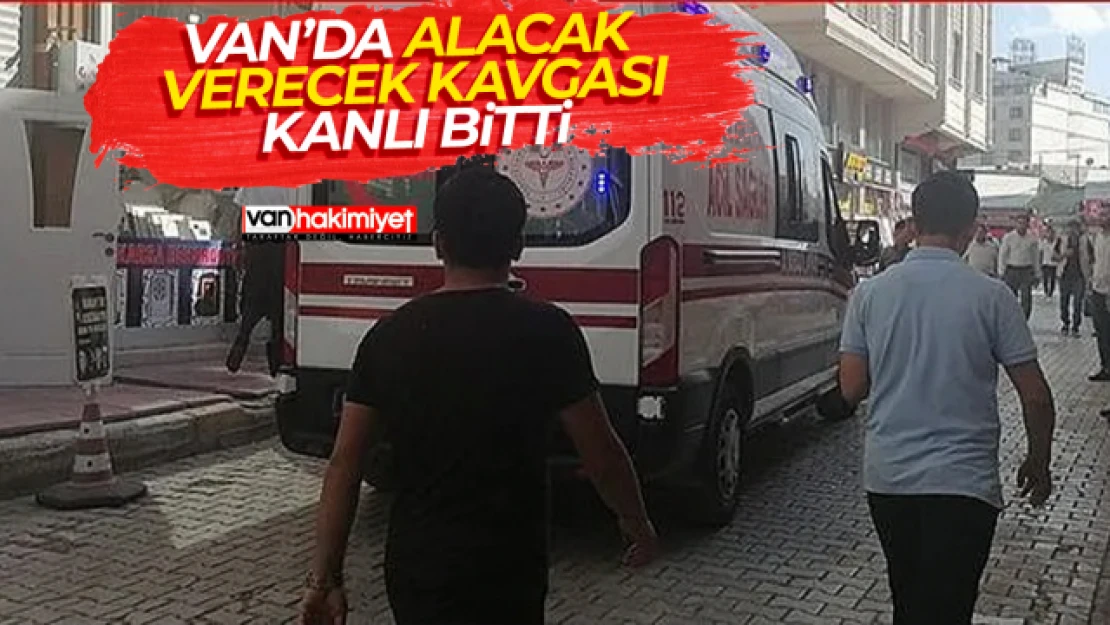 Van'da alacak verecek kavgası kanlı bitti