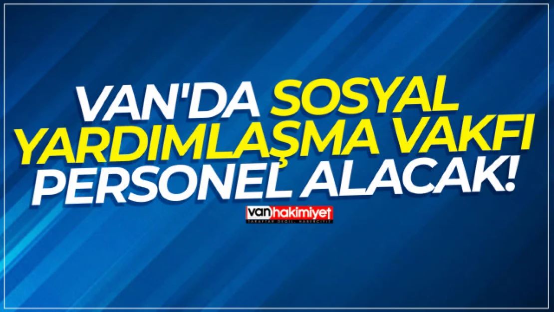 Van'da İpekyolu Kaymakamlığı Sosyal Yardımlaşma ve Dayanışma Vakfı Aile Destek Merkezi Personel alınacak