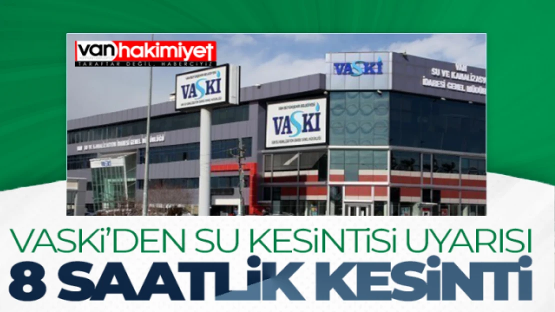 Van'da zorunlu su kesintisi uyarısı!