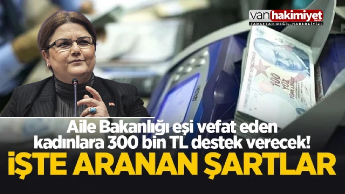 Aile Bakanlığı'ndan eşi vefat eden kadınlara 300 bin TL destek!