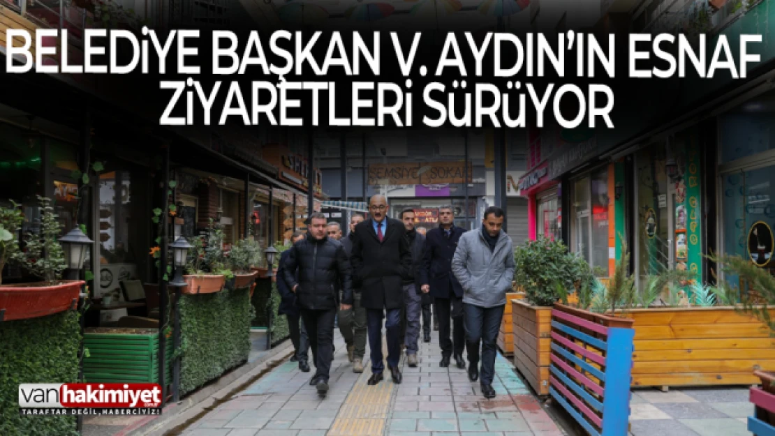 Belediye Başkan V. Aydın'ın Esnaf Ziyaretleri Sürüyor