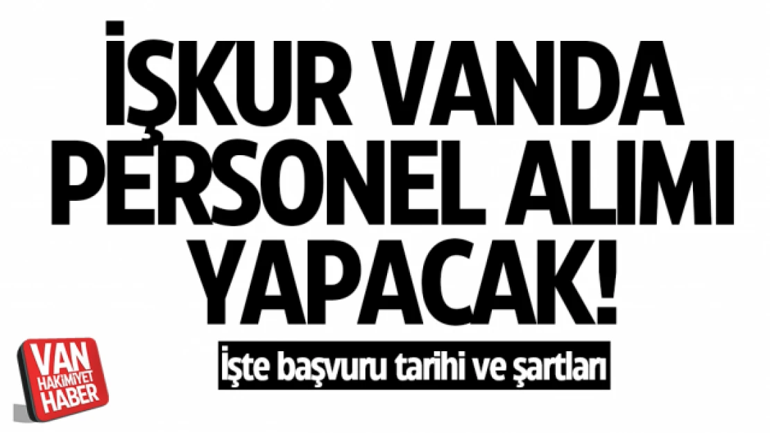 İŞKUR Van'da personel alımı yapacak! İşte başvuru şartları ve tarihi