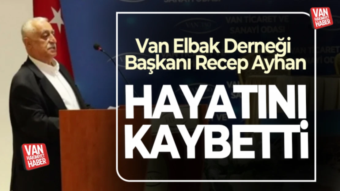 Van Elbak Derneği Başkanı Ayhan hayatını kaybetti