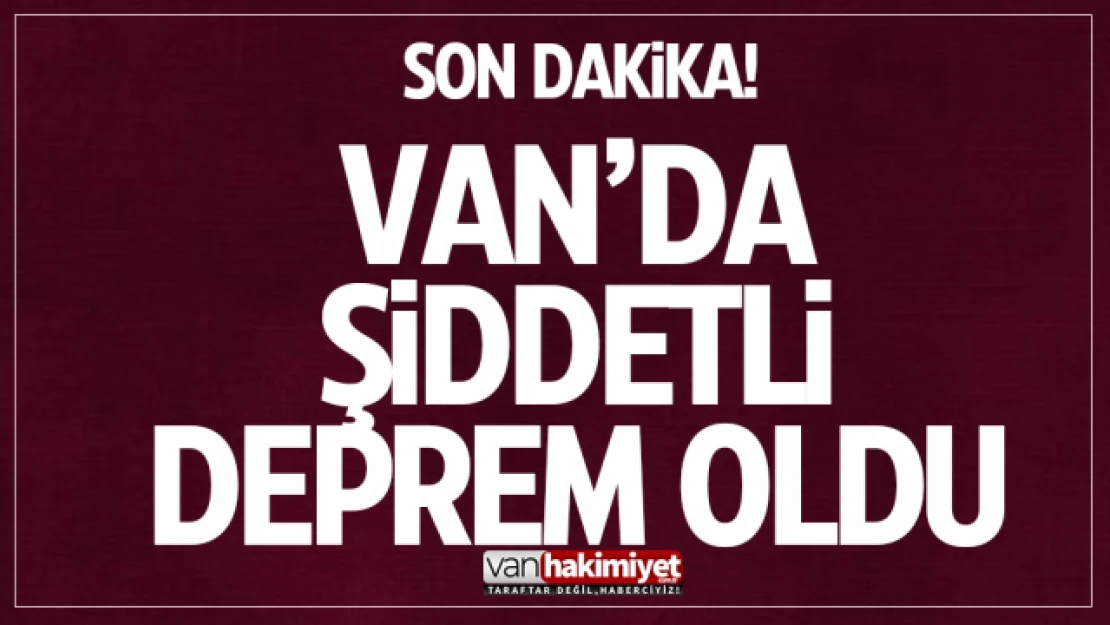 Van'da şiddetli deprem meydana geldi!