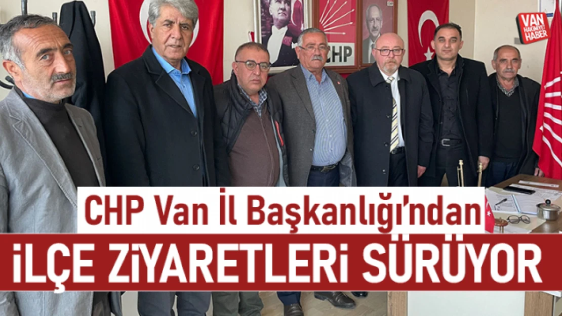 CHP Van Teşkilatı ilçe ziyaretlerine devam ediyor