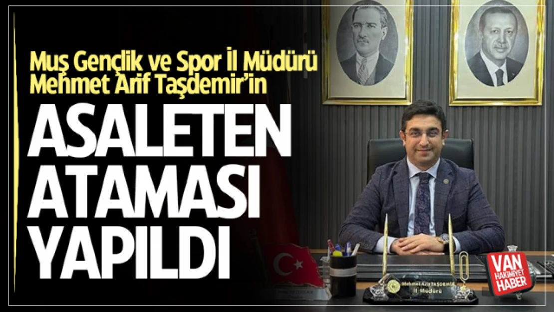 Mehmet Arif Taşdemir'in asaleten ataması yapıldı