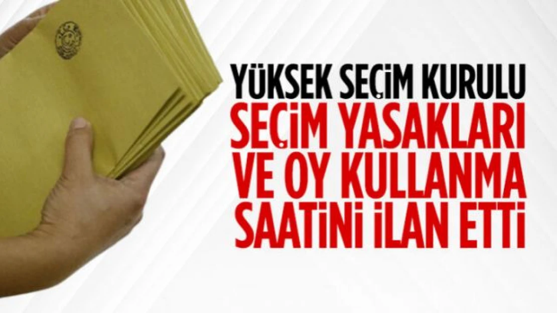 YSK seçim günü yasaklarını ve oy kullanma saatini ilan etti