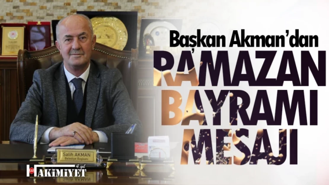 Başkan Akman'ın, 'Ramazan Bayramı' mesajı