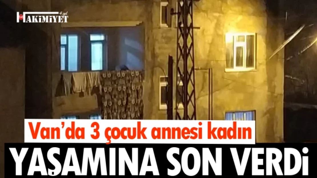 Van'da üç çocuk annesi kadın yaşamına son verdi