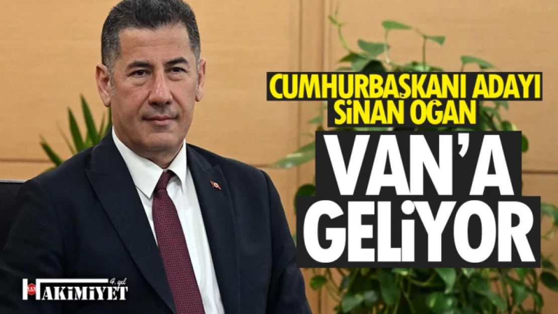 Sinan Oğan Van'a geliyor