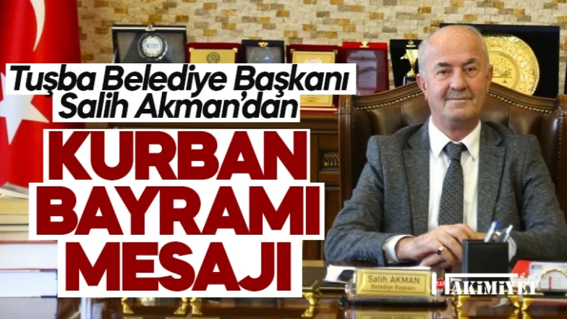 Tuşba Belediye Başkanı Akman'dan kurban bayramı mesajı