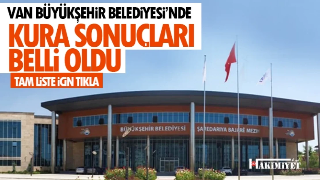 Van Büyükşehir Belediyesi işçi alımı kura listesi açıklandı!