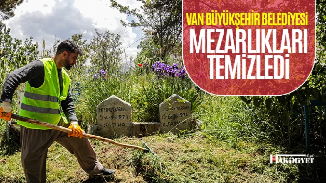 Van Büyükşehir Belediyesi mezarlıklarda temizlik yaptı