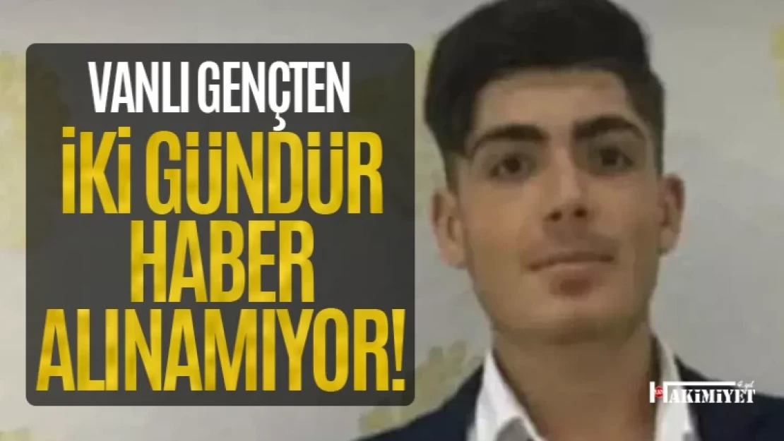 Vanlı gençten iki gündür haber alınamıyor