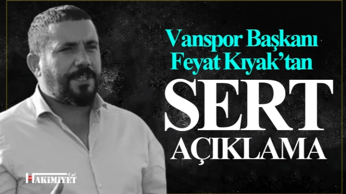 Vanspor Başkanı Feyat Kıyak'tan sert açıklama!