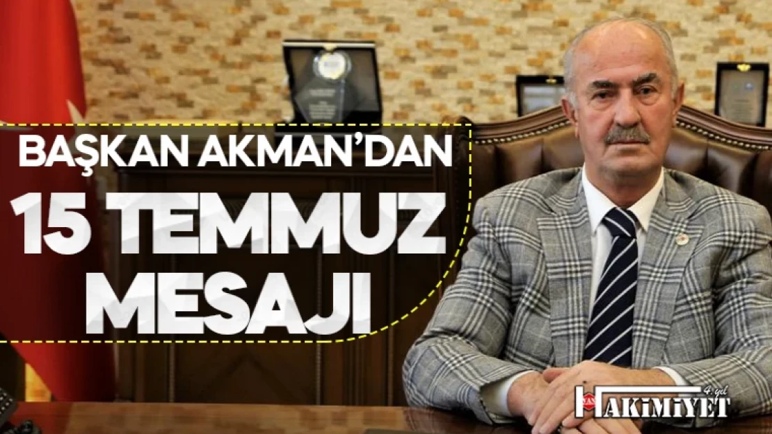 Başkan Akman'dan 15 Temmuz Demokrasi ve Milli Birlik Günü mesajı