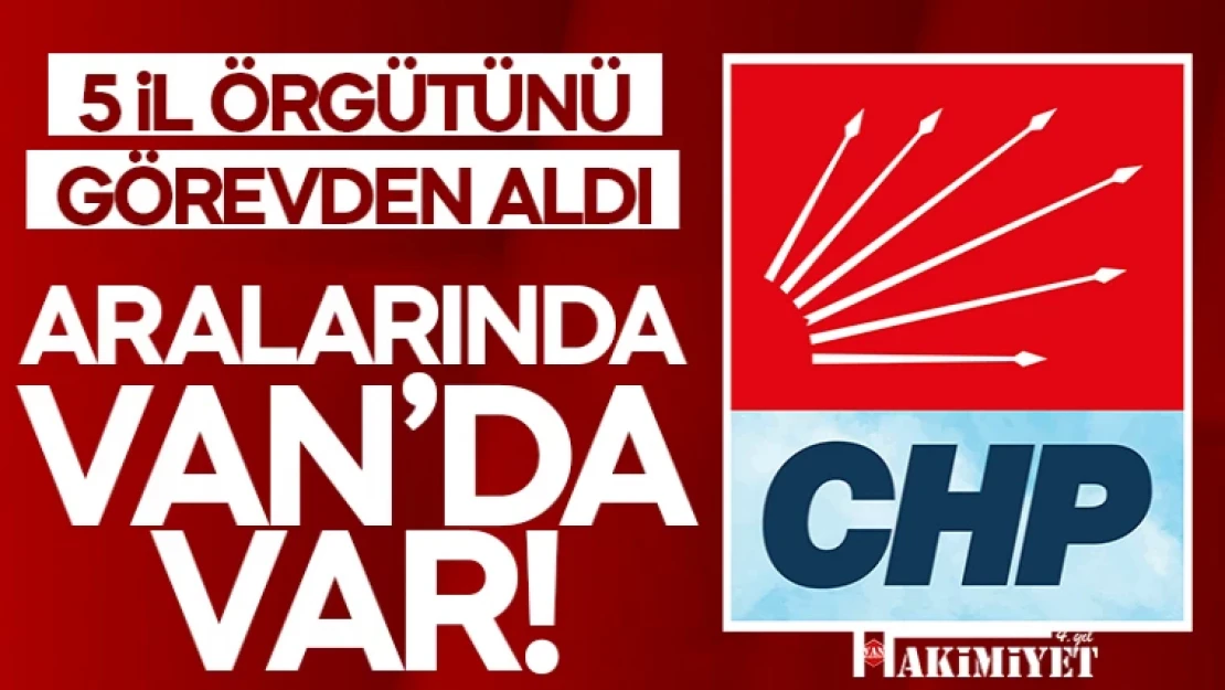 CHP Van İl yönetimi Görevden alındı!