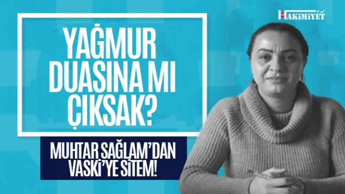 Muhtar Sağlam'dan VASKİ'ye sitem!