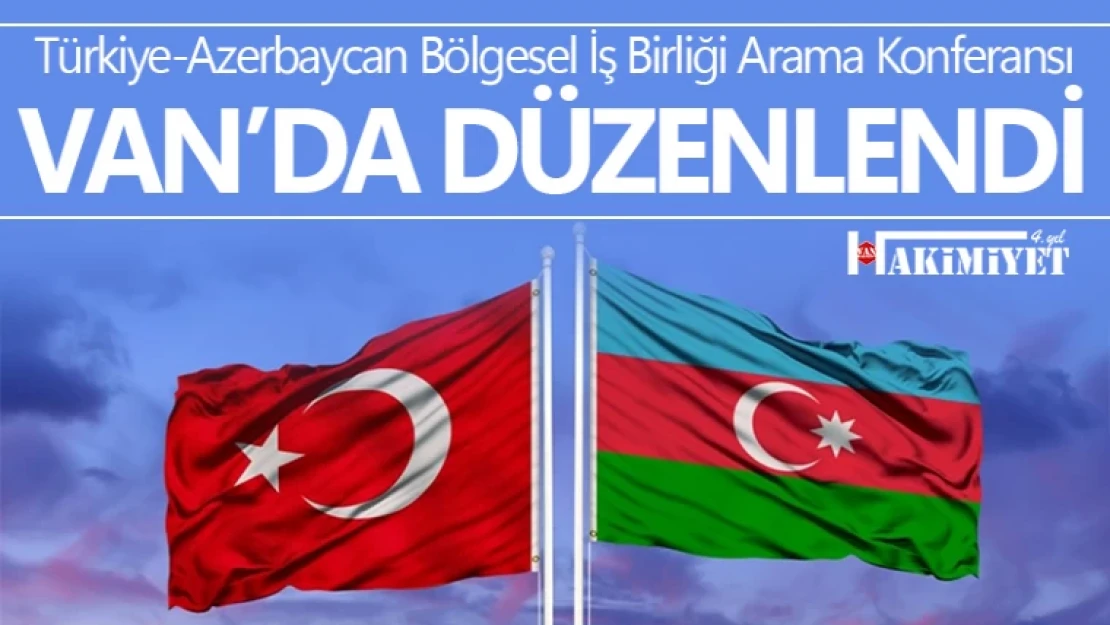 Türkiye-Azerbaycan Bölgesel İş Birliği Arama Konferansı Van'da Düzenlendi