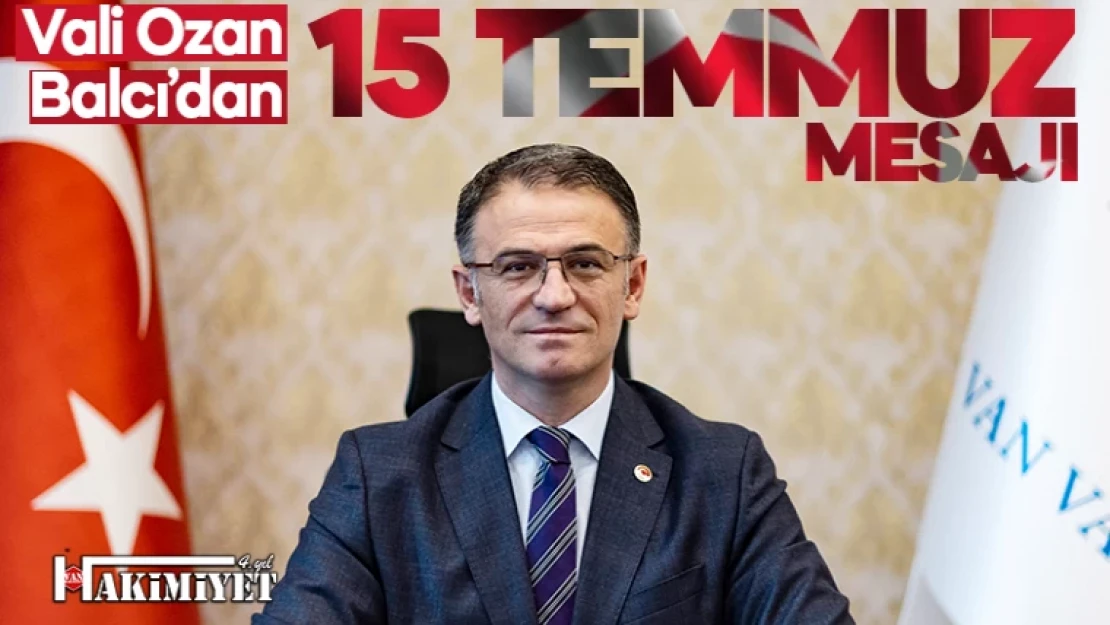 Vali Ozan Balcı'dan 15 Temmuz Demokrasi ve Milli Birlik Günü Mesajı