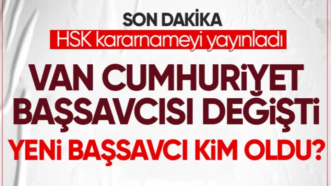 Van Cumhuriyet Başsavcısı kim oldu? Kararname yayınlandı