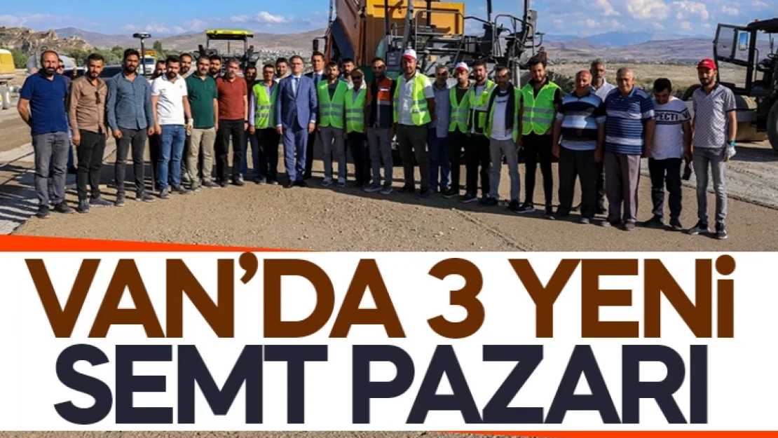 Van'da 3 noktada yeni sem pazarı kuruluyor