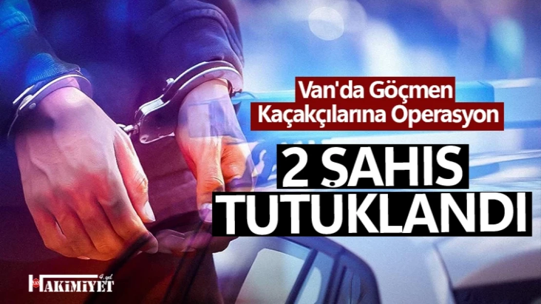 Van'da Göçmen Kaçakçılarına Operasyon: 2 Tutuklama