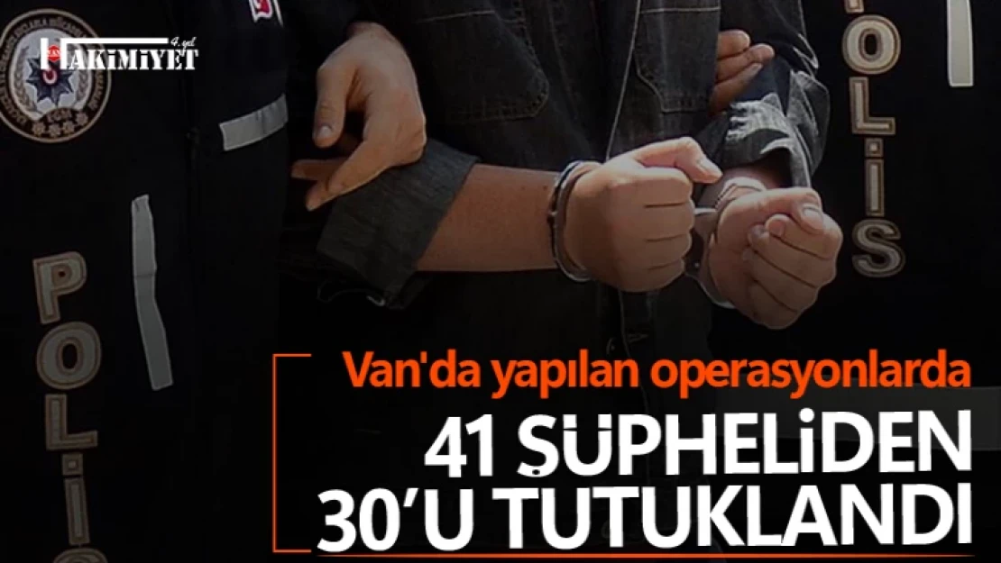 Van'da yapılan operasyonlarda 30 şüpheli tutuklandı