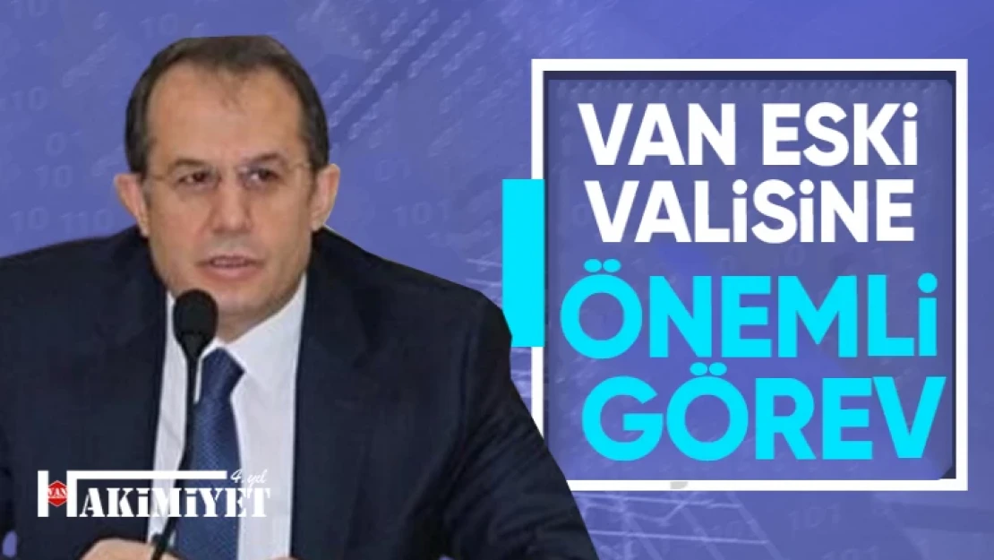 Van eski Valisi İbrahim Taşyapan'a önemli görev!