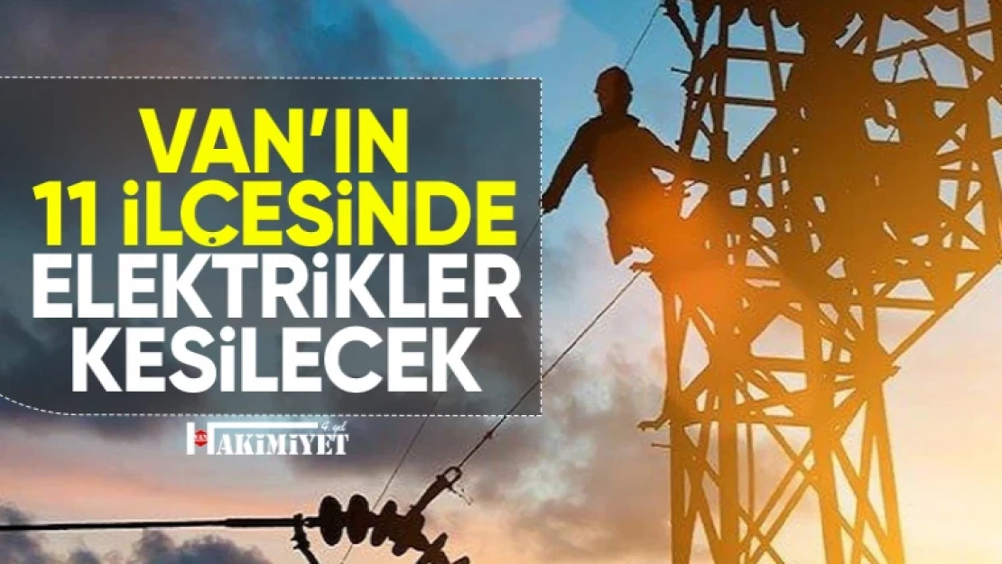 Van'da 11 ilçede elektrik kesintisi yaşanacak!