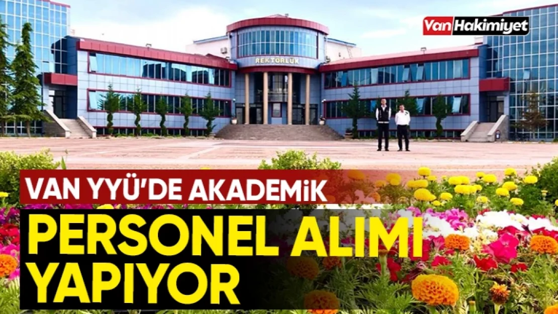 Van YYÜ akademik personel alımı yapacak! İşte başvuru tarihi ve şartları