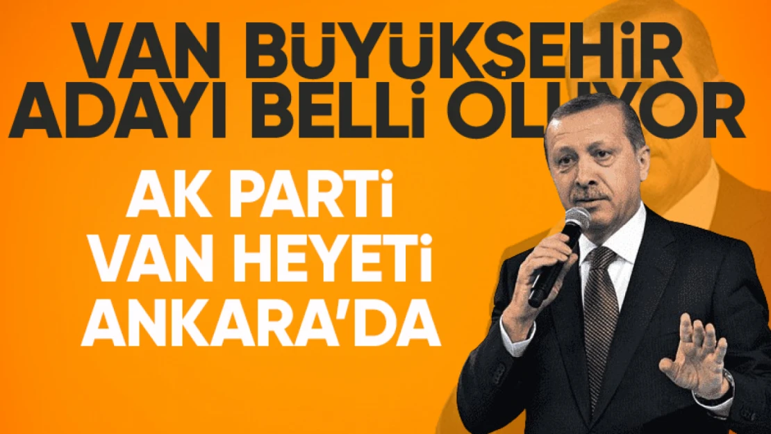 AK Parti Van Büyükşehir Adayı belli oluyor