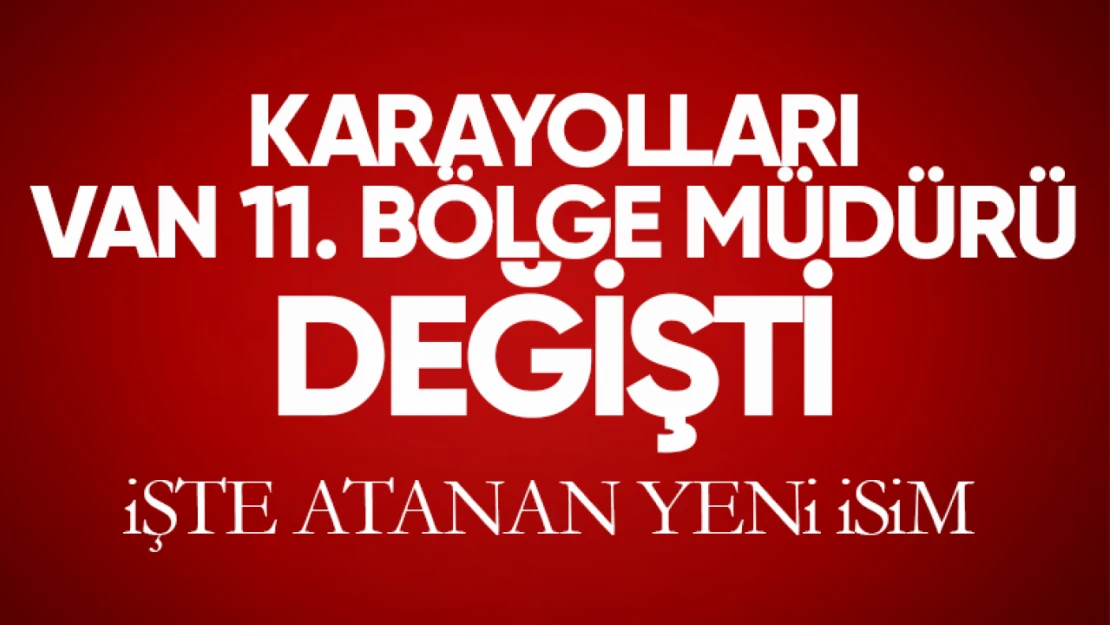 Karayolları Van 11. Bölge müdürü değişti!