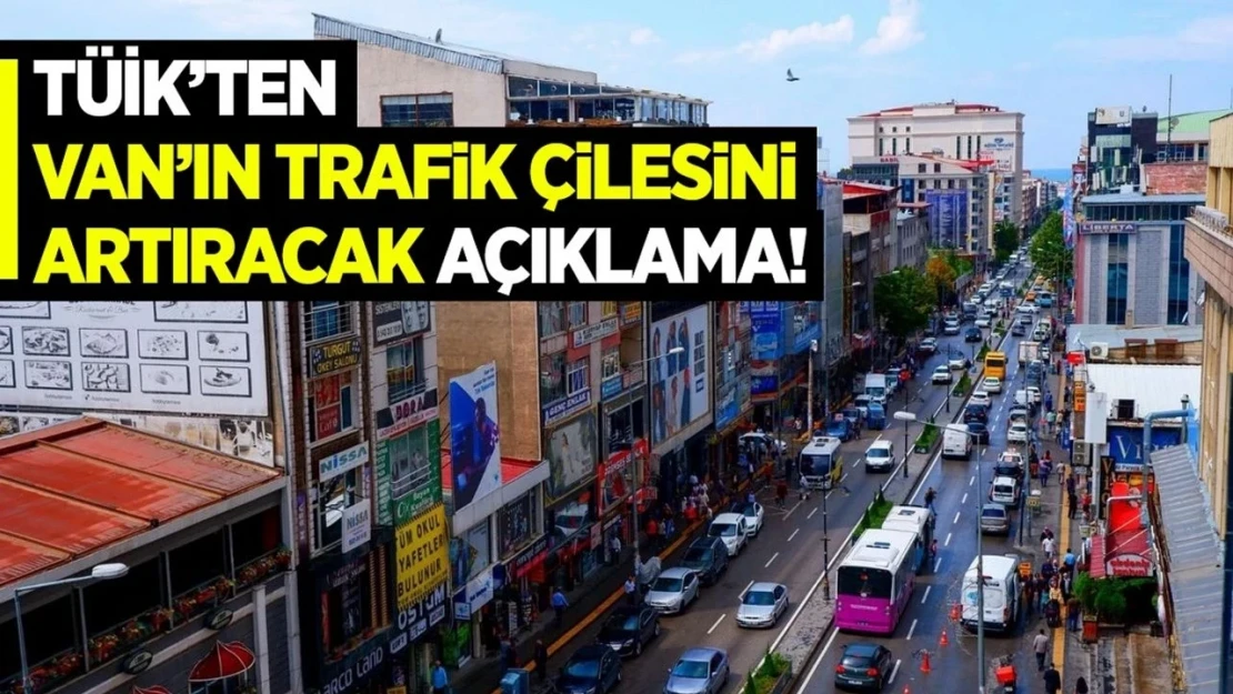 TÜİK'ten Van'daki trafik çilesini artıracak açıklama!