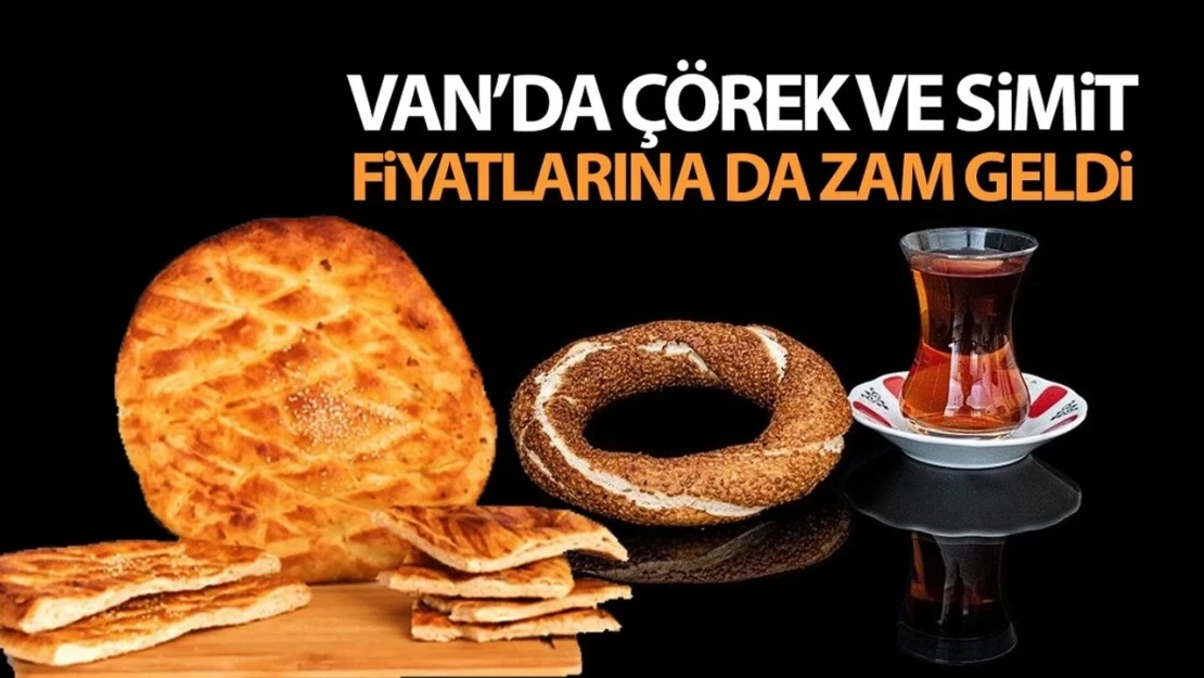 Van çöreği ve simit fiyatları da zamlandı: İşte zamlı fiyat listesi…