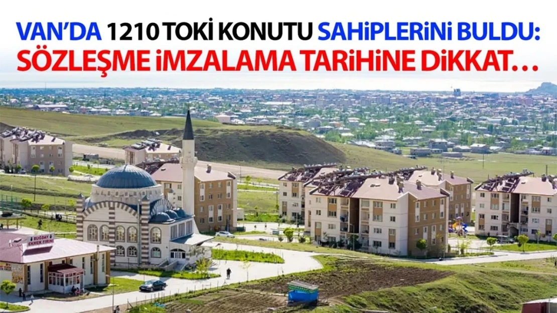 Van'da 1210 TOKİ konutu sahiplerini buldu: Sözleşme imzalama tarihine dikkat…