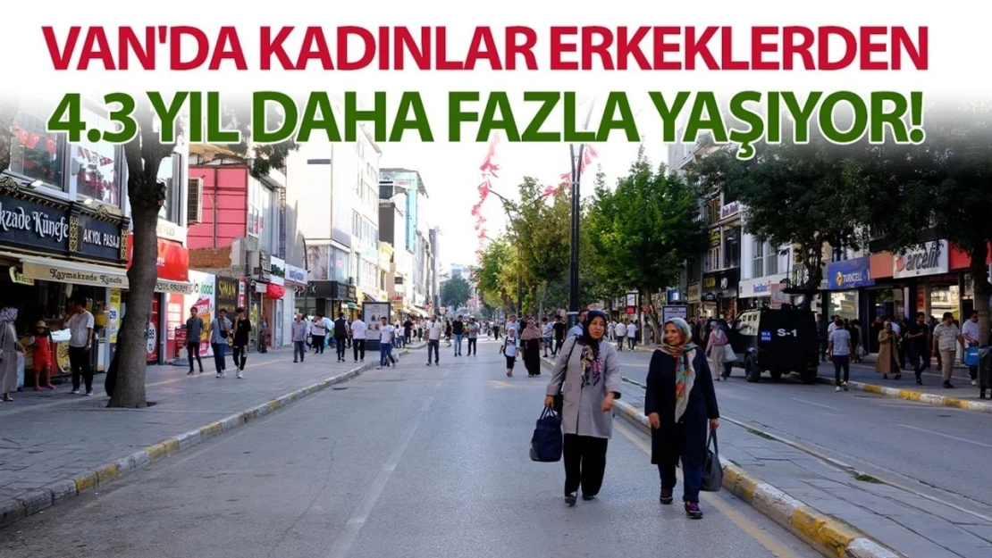 Van'da kadınlar erkeklerden 4.3 yıl daha fazla yaşıyor!