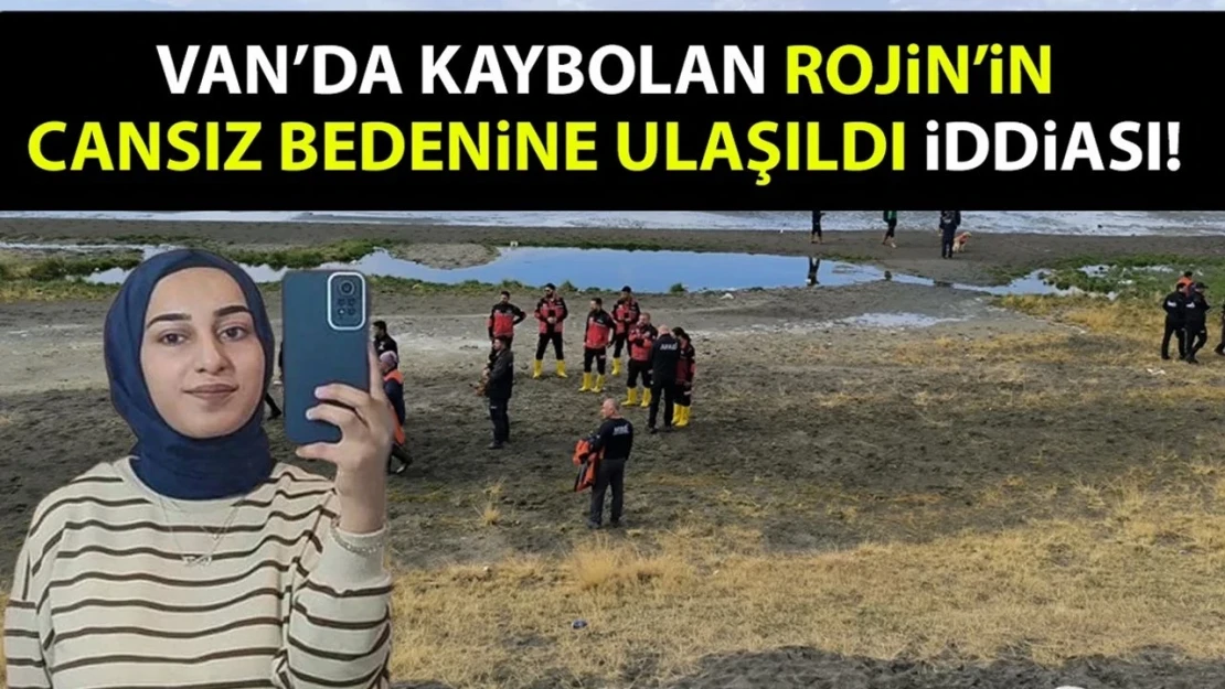 Van'da kaybolan Rojin'in cansız bedenine ulaşıldı iddiası!