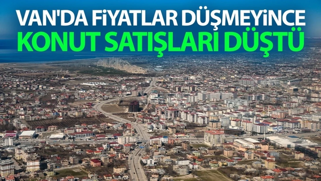 Van'da konut fiyatları düşmeyince satışlar düştü