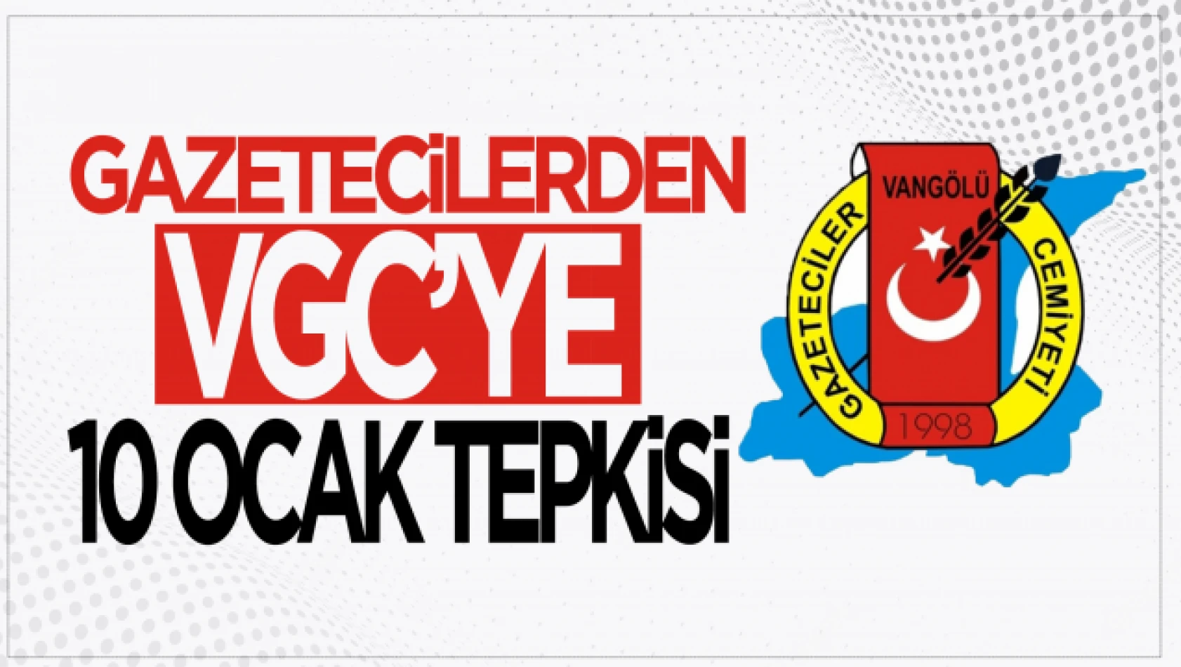 Gazetecilerden VGC'ye 10 Ocak tepkisi!