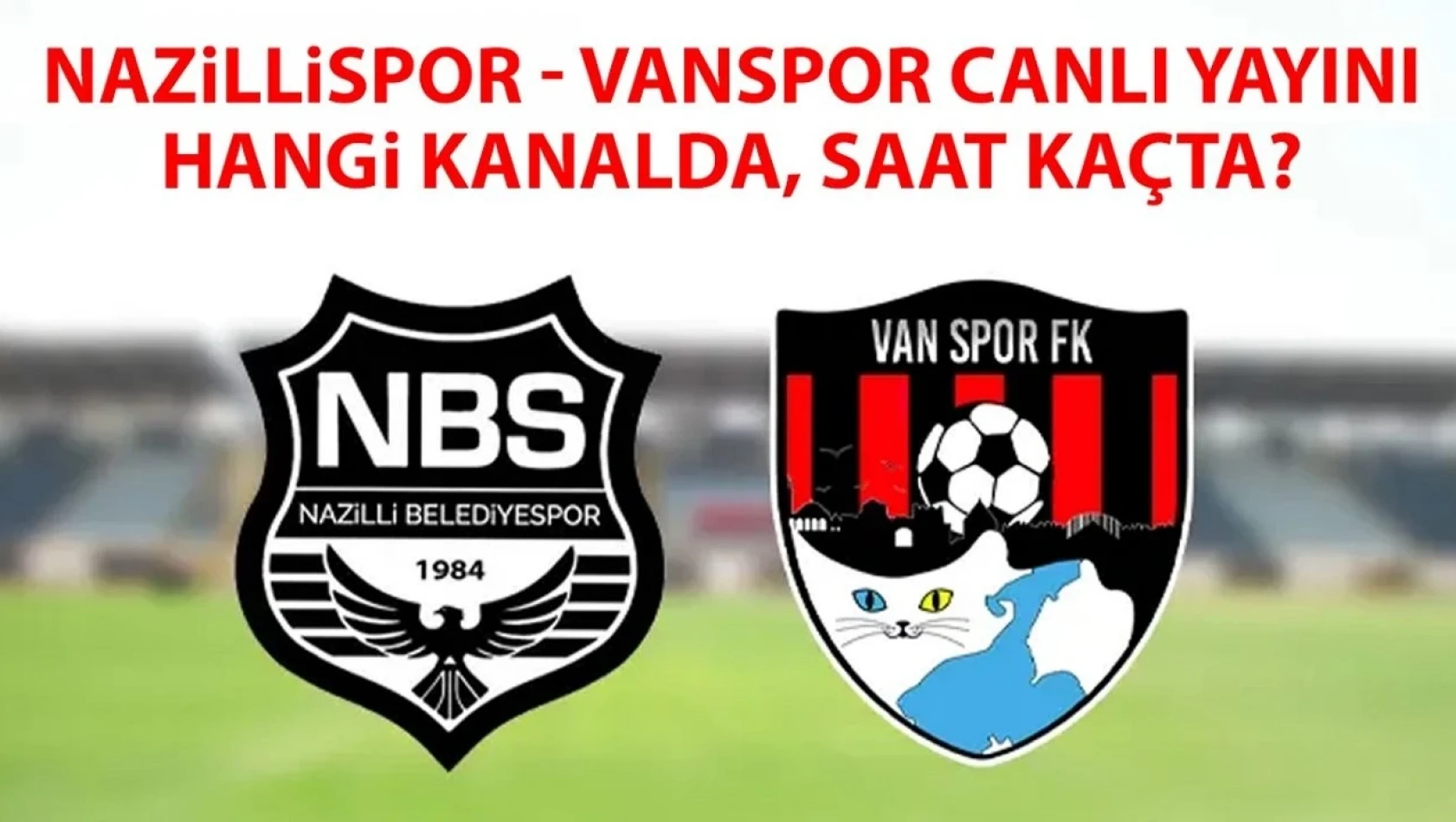 Nazillispor - Vanspor canlı yayını hangi kanalda, saat kaçta?