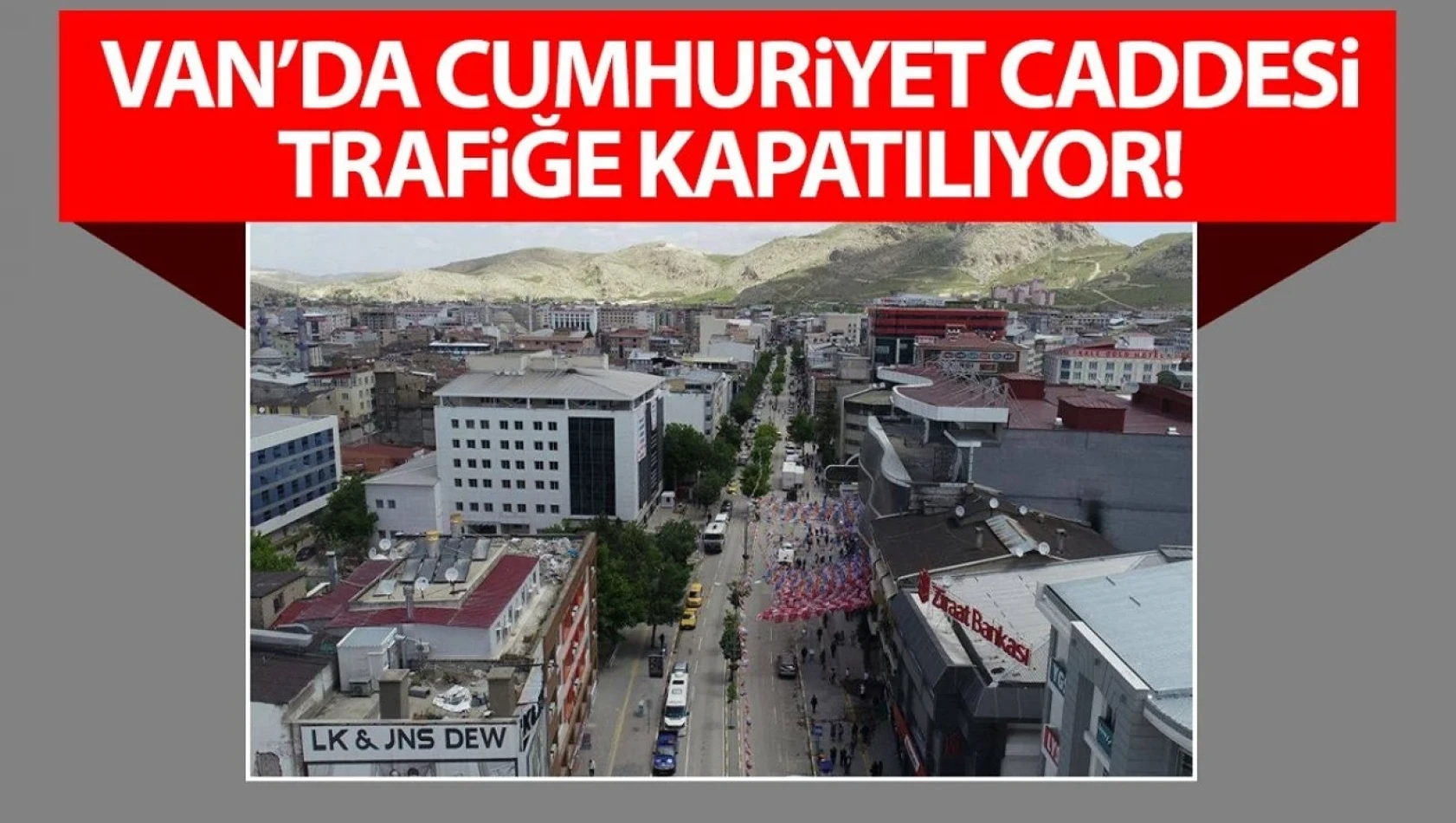 Van'da Cumhuriyet Caddesi trafiğe kapatılıyor: İşte nedeni…