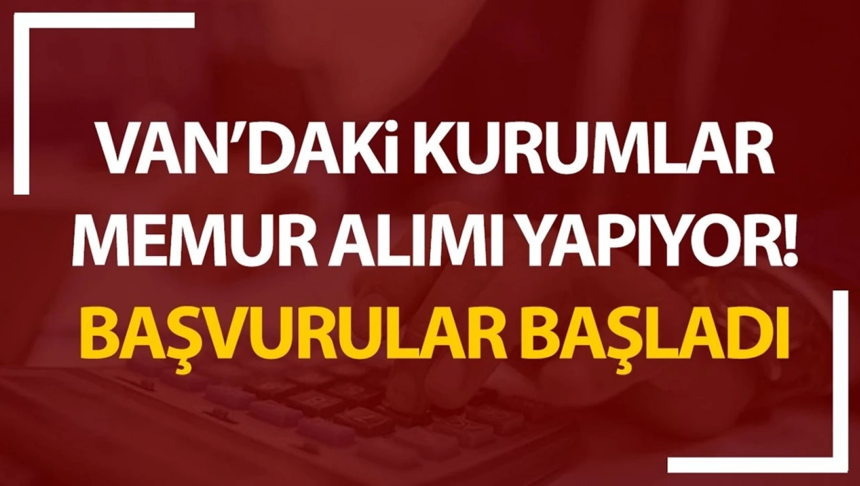 Van'da memur alımları başladı! Tıkla başvur…