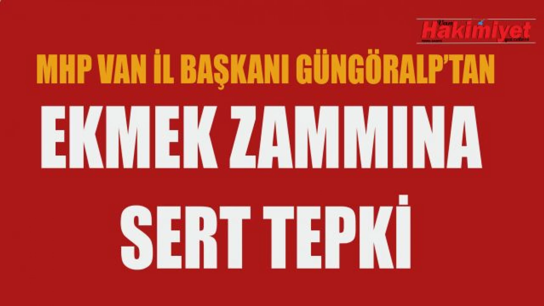MHP Van İl Başkanı Göngüralp'ten ekmek zammına sert tepki